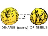 A denarius (often translated &`;penny&`;) of Tiberius. This is the coin Jesus would have been shown when he said: Give to Caesar what is Caesar&`;s